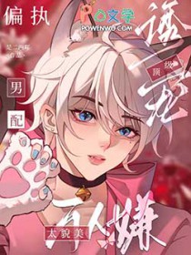 万人嫌太貌美，偏执男配顶级诱宠万人嫌太貌美，偏执男配顶级诱宠