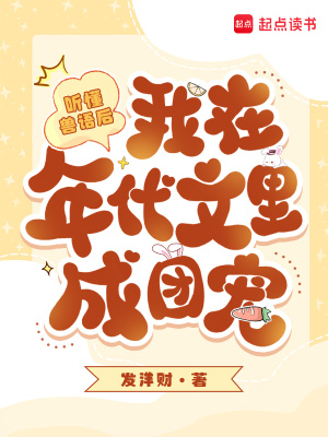 听懂兽语后，我在年代文里成团宠听懂兽语后，我在年代文里成团宠