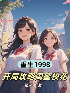 重生1998，开局攻略闺蜜校花重生1998，开局攻略闺蜜校花