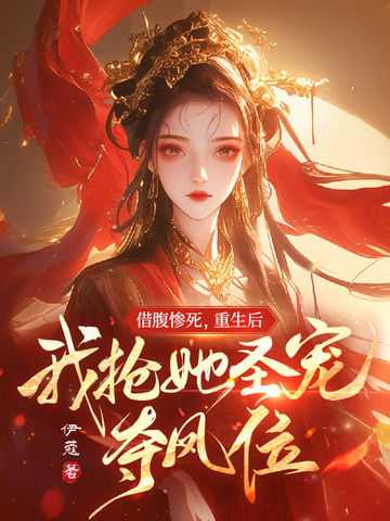 借腹惨死，重生后我抢她圣宠，夺凤位借腹惨死，重生后我抢她圣宠，夺凤位