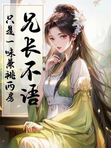 兄长不语，只是一味兼祧两房兄长不语，只是一味兼祧两房